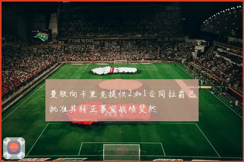 曼联向卡里克提供2加1合同拉爵已批准其转正事宜战绩斐然